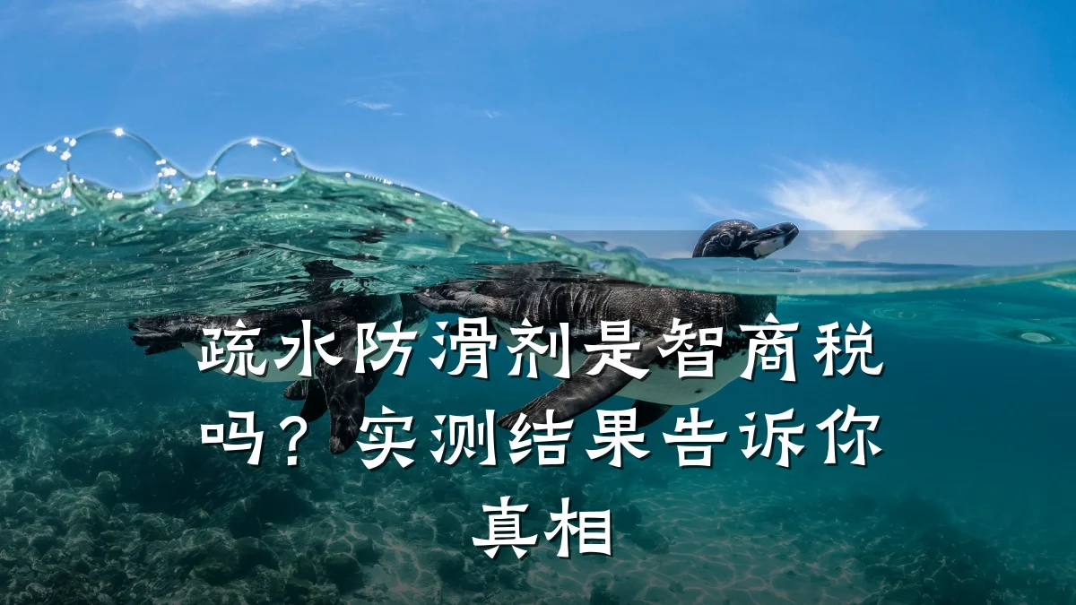 疏水防滑剂是智商税吗？实测结果告诉你真相