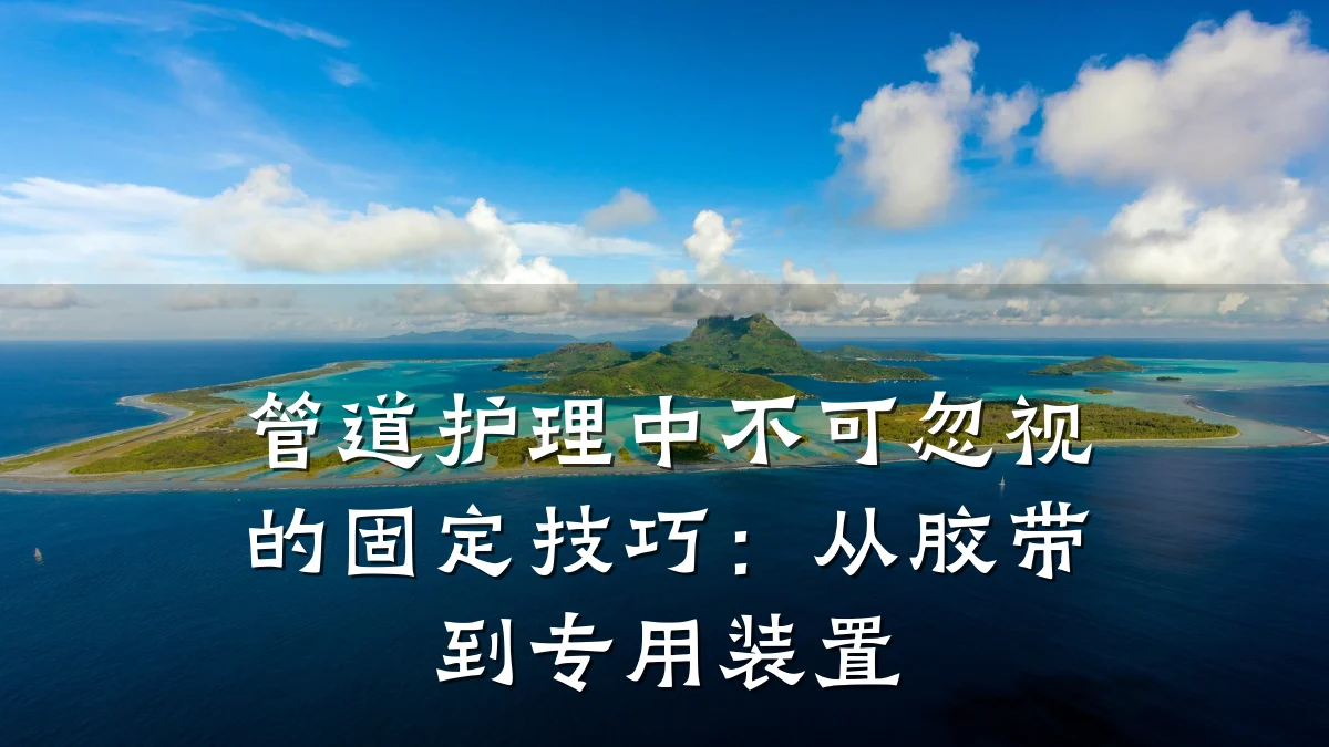 管道护理中不可忽视的固定技巧：从胶带到专用装置