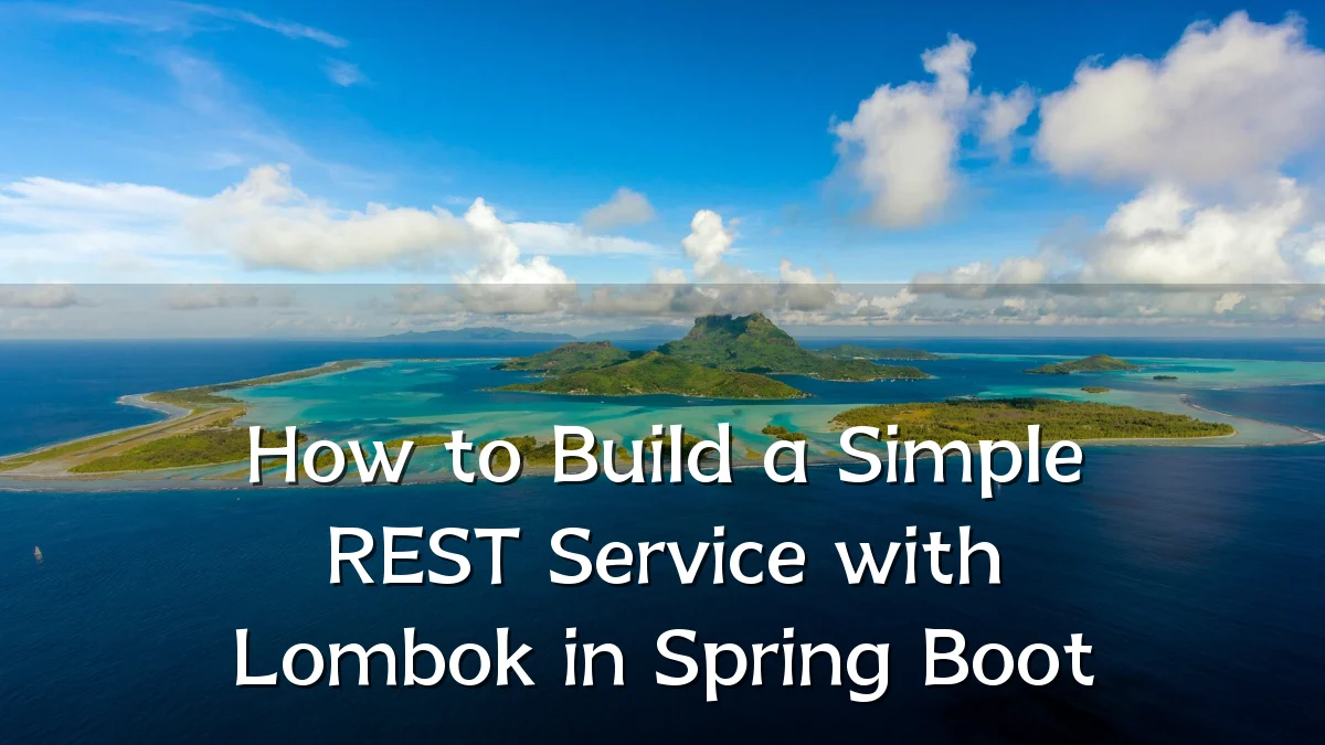 How to Build a Simple REST Service with Lombok in Spring Boot