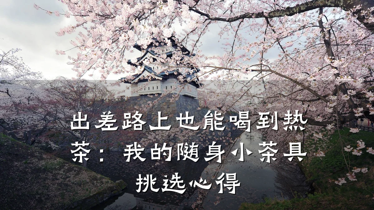 出差路上也能喝到热茶：我的随身小茶具挑选心得