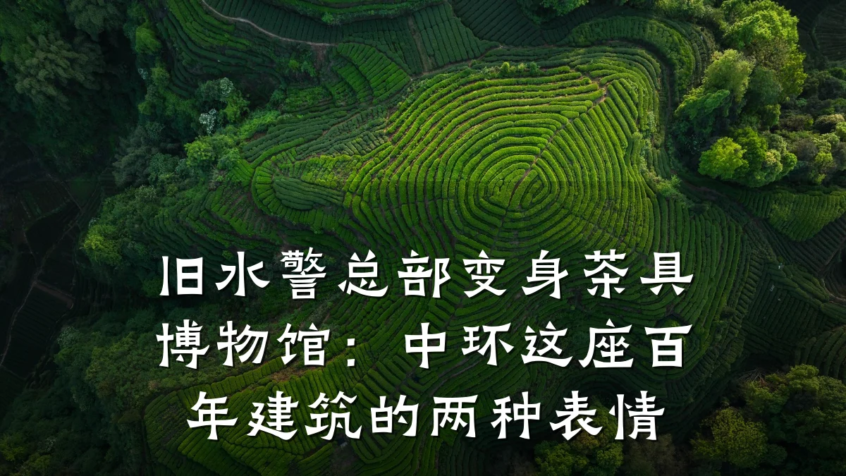 旧水警总部变身茶具博物馆：中环这座百年建筑的两种表情