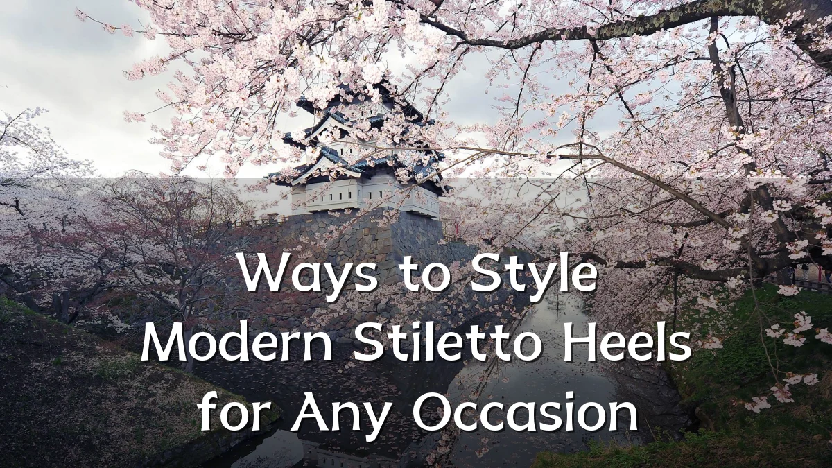 Ways to Style Modern Stiletto Heels for Any Occasion
