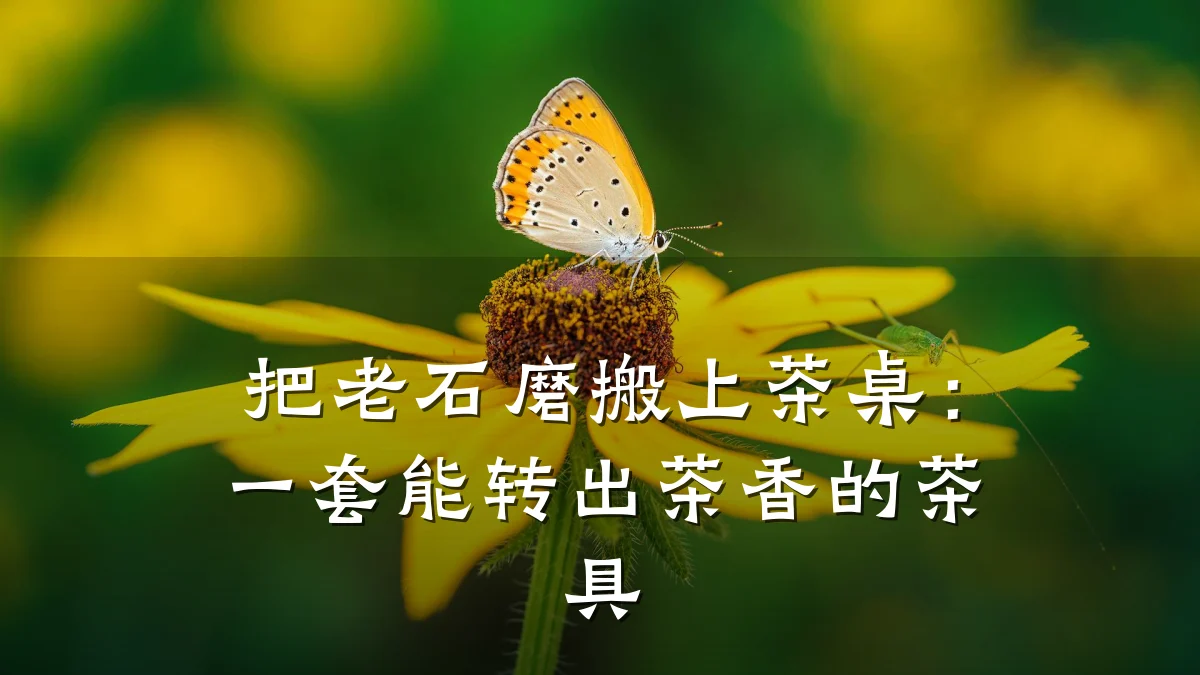 把老石磨搬上茶桌:一套能转出茶香的茶具