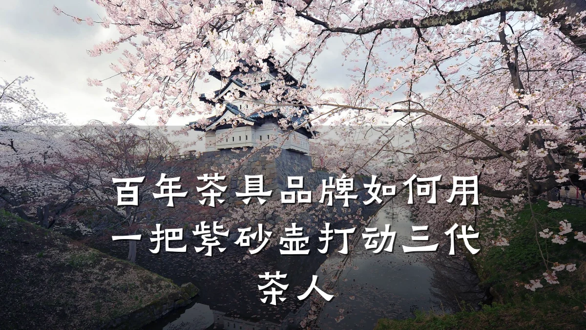 百年茶具品牌如何用一把紫砂壶打动三代茶人