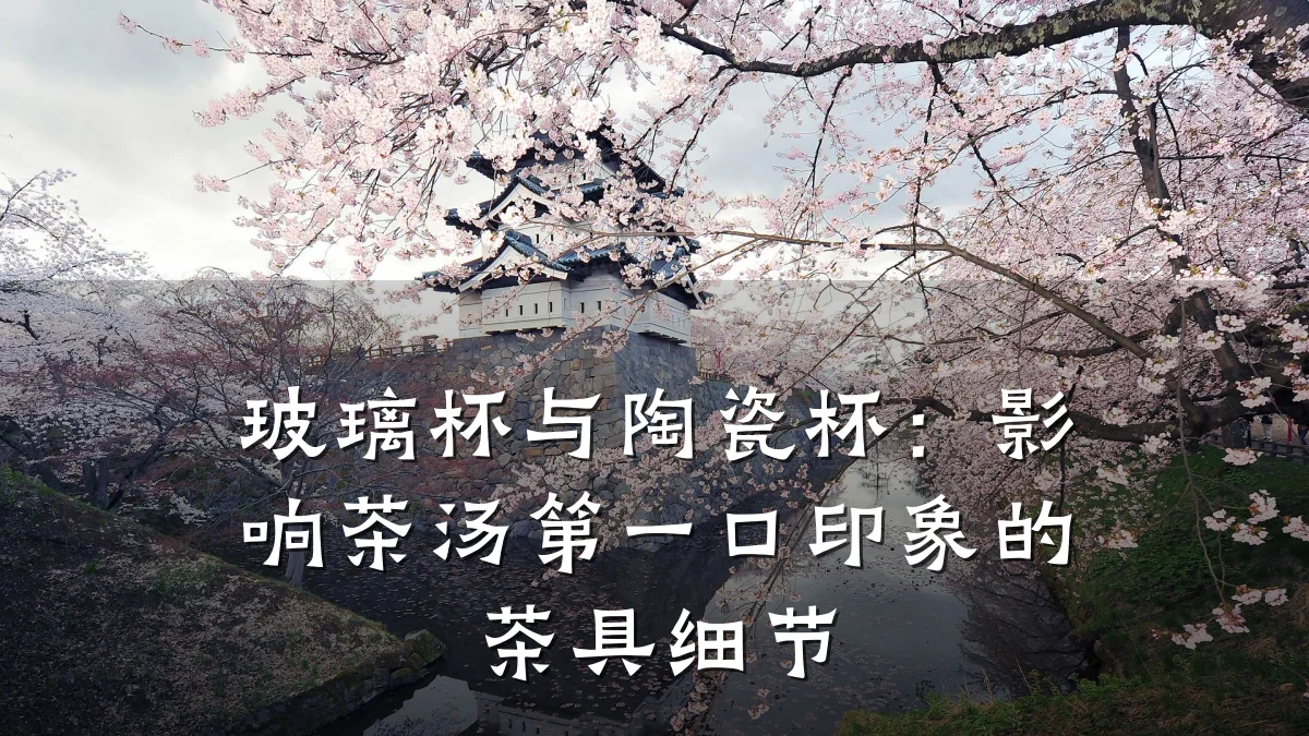 玻璃杯与陶瓷杯:影响茶汤第一口印象的茶具细节