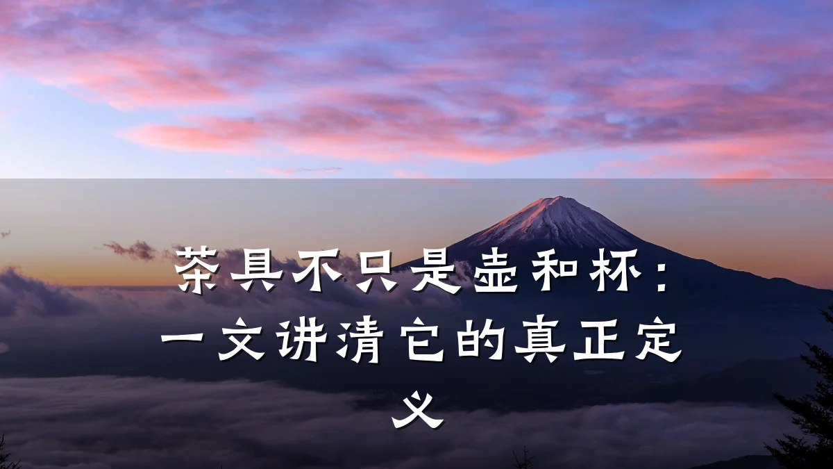 茶具不只是壶和杯:一文讲清它的真正定义