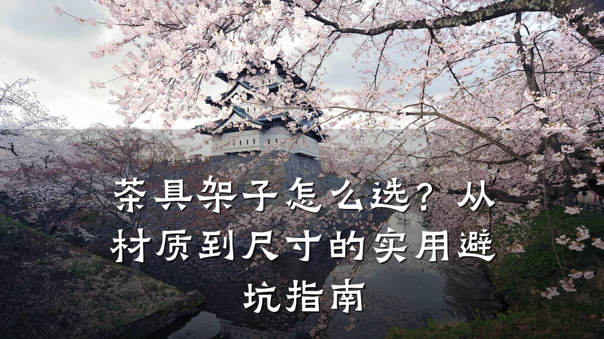 茶具架子怎么选?从材质到尺寸的实用避坑指南