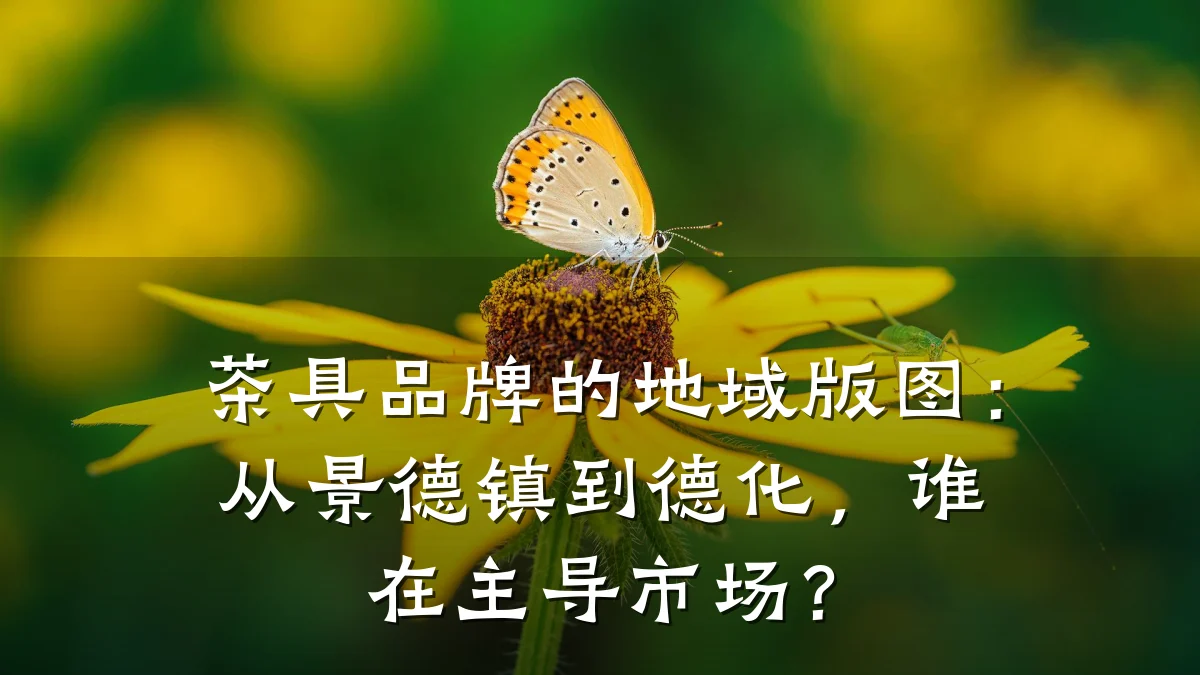 茶具品牌的地域版图:从景德镇到德化,谁在主导市场?