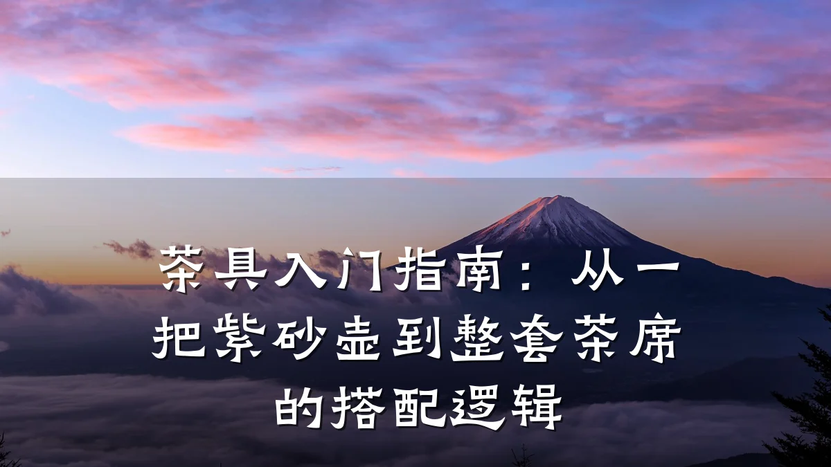 茶具入门指南:从一把紫砂壶到整套茶席的搭配逻辑