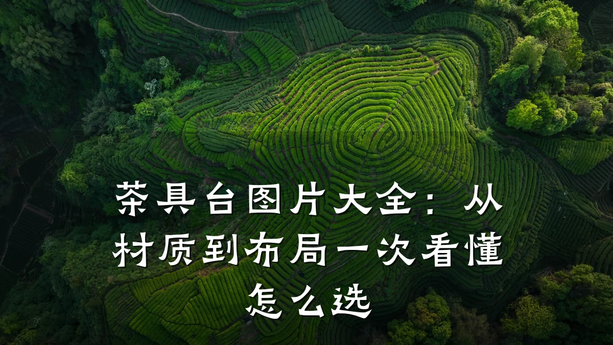 茶具台图片大全:从材质到布局一次看懂怎么选