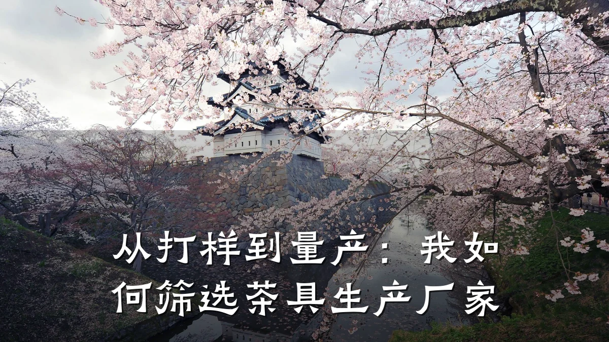 从打样到量产:我如何筛选茶具生产厂家