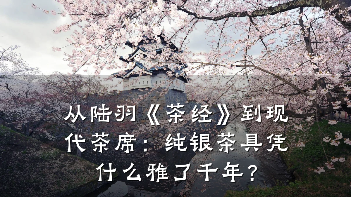 从陆羽《茶经》到现代茶席:纯银茶具凭什么雅了千年?