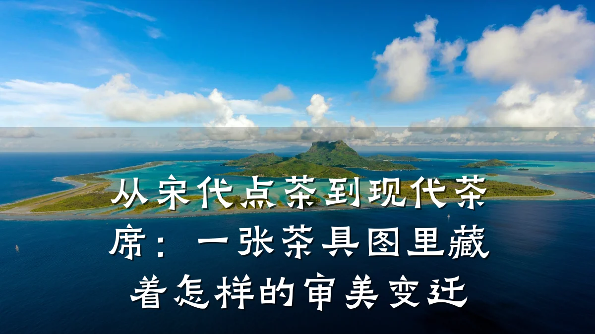 从宋代点茶到现代茶席:一张茶具图里藏着怎样的审美变迁