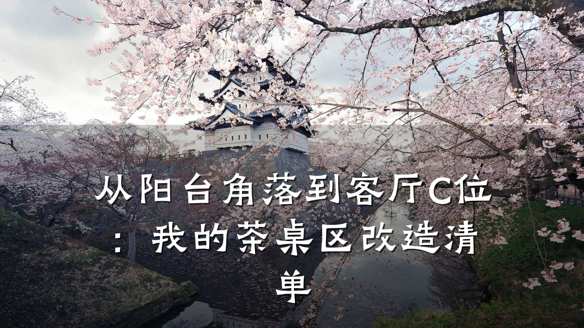 从阳台角落到客厅C位:我的茶桌区改造清单
