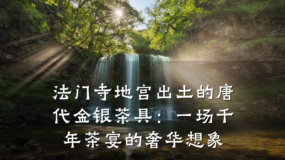 法门寺地宫出土的唐代金银茶具：一场千年茶宴的奢华想象