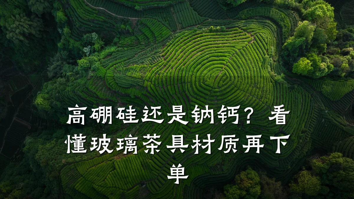 高硼硅还是钠钙?看懂玻璃茶具材质再下单