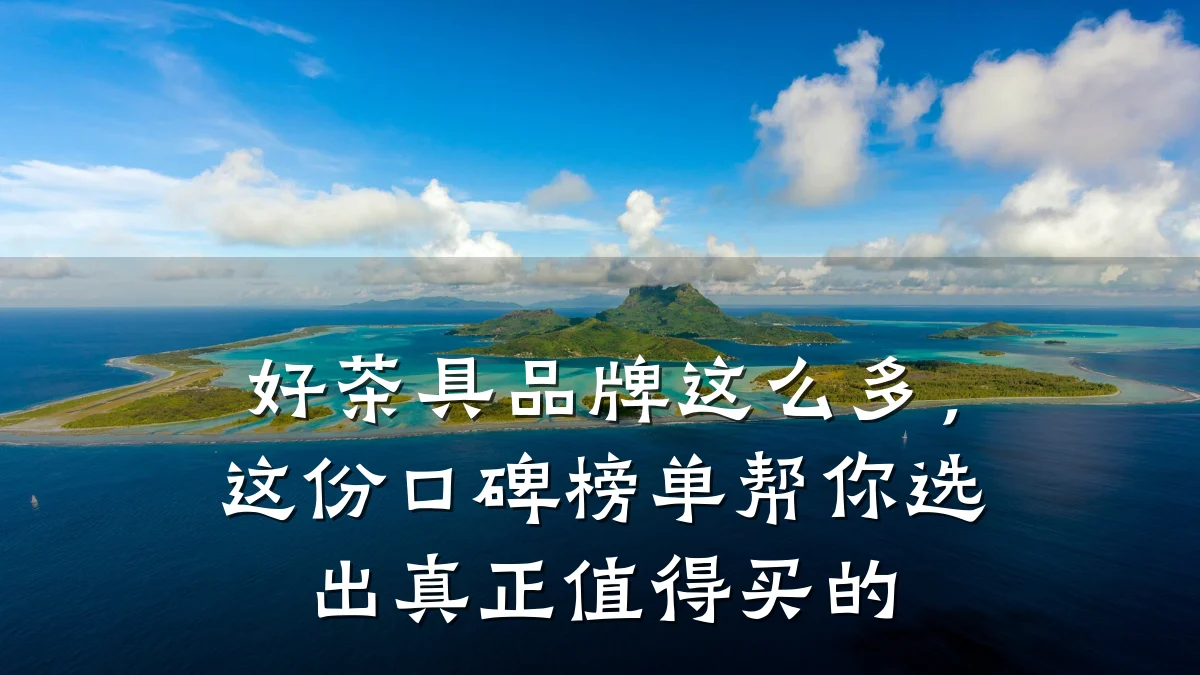 好茶具品牌这么多,这份口碑榜单帮你选出真正值得买的