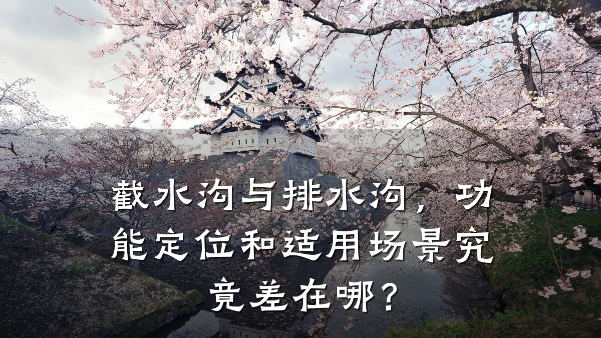 截水沟与排水沟,功能定位和适用场景究竟差在哪?