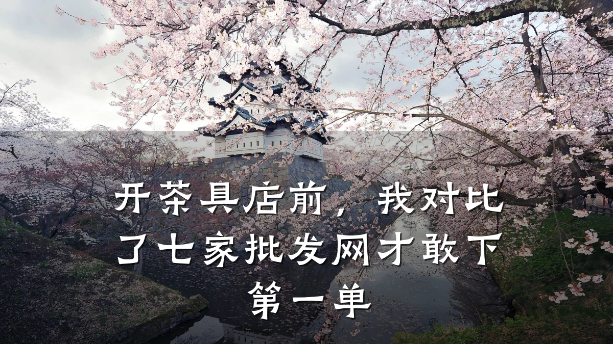 开茶具店前，我对比了七家批发网才敢下第一单