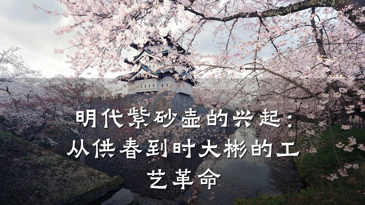 明代紫砂壶的兴起:从供春到时大彬的工艺革命