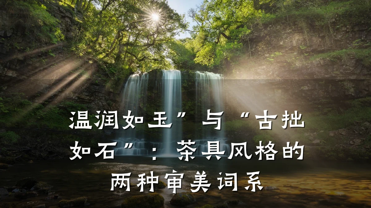 温润如玉”与“古拙如石”:茶具风格的两种审美词系