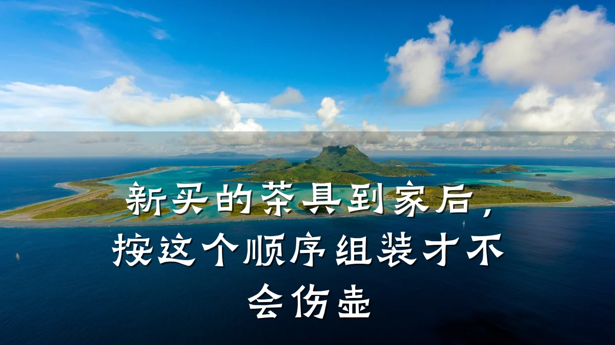 新买的茶具到家后,按这个顺序组装才不会伤壶