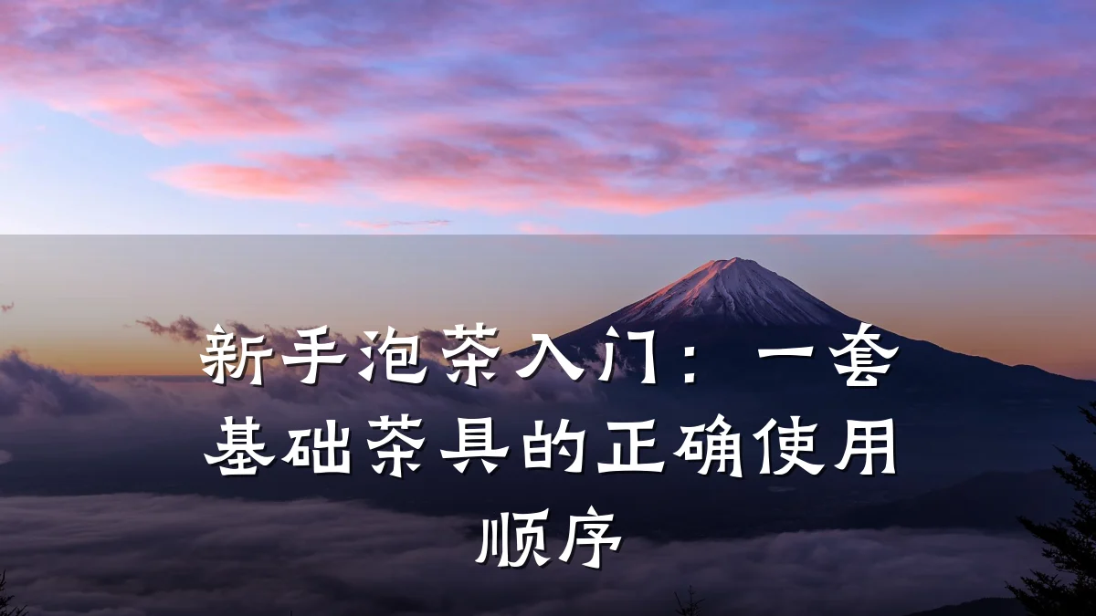 新手泡茶入门:一套基础茶具的正确使用顺序