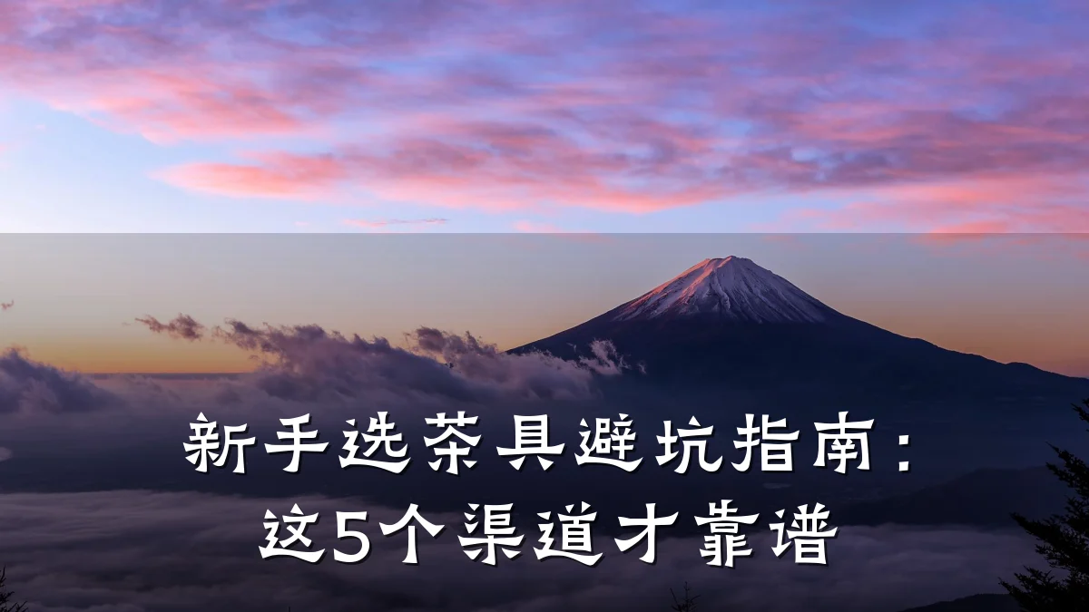 新手选茶具避坑指南:这5个渠道才靠谱