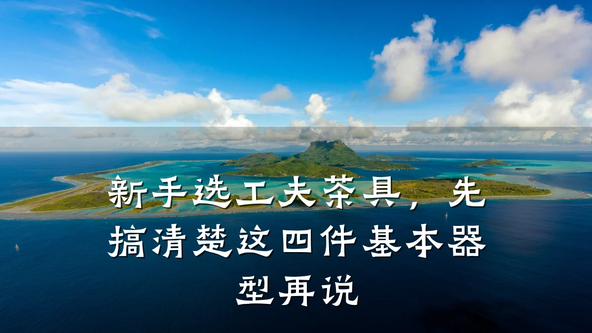 新手选工夫茶具，先搞清楚这四件基本器型再说