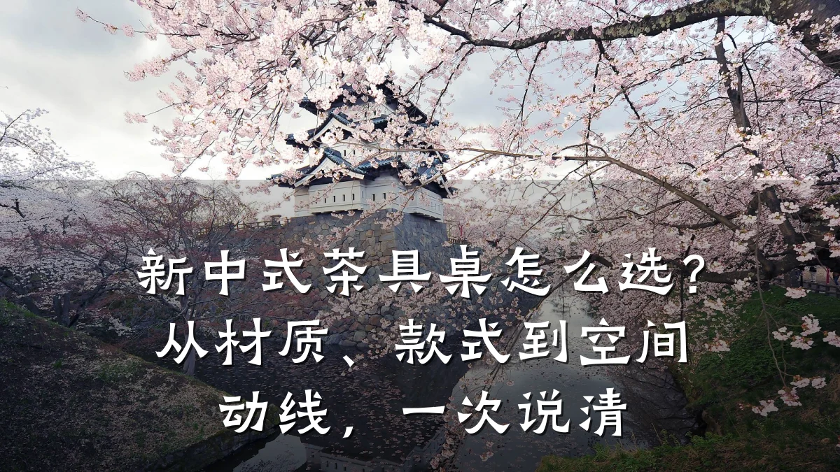 新中式茶具桌怎么选?从材质、款式到空间动线,一次说清