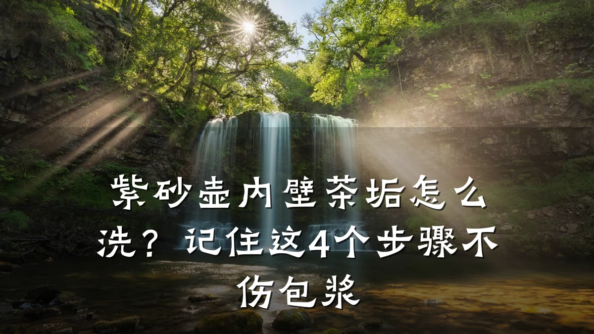 紫砂壶内壁茶垢怎么洗?记住这4个步骤不伤包浆