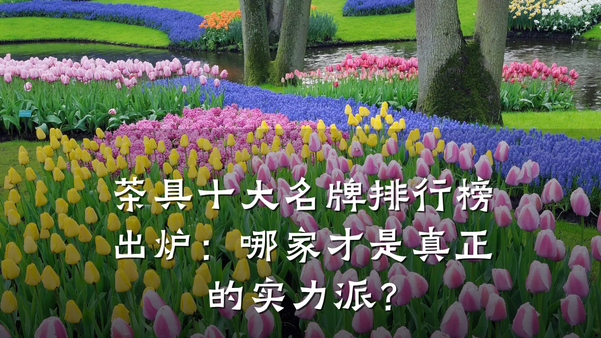 茶具十大名牌排行榜出炉：哪家才是真正的实力派？