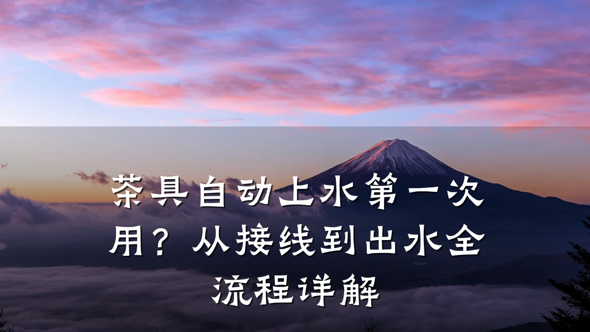 茶具自动上水第一次用?从接线到出水全流程详解