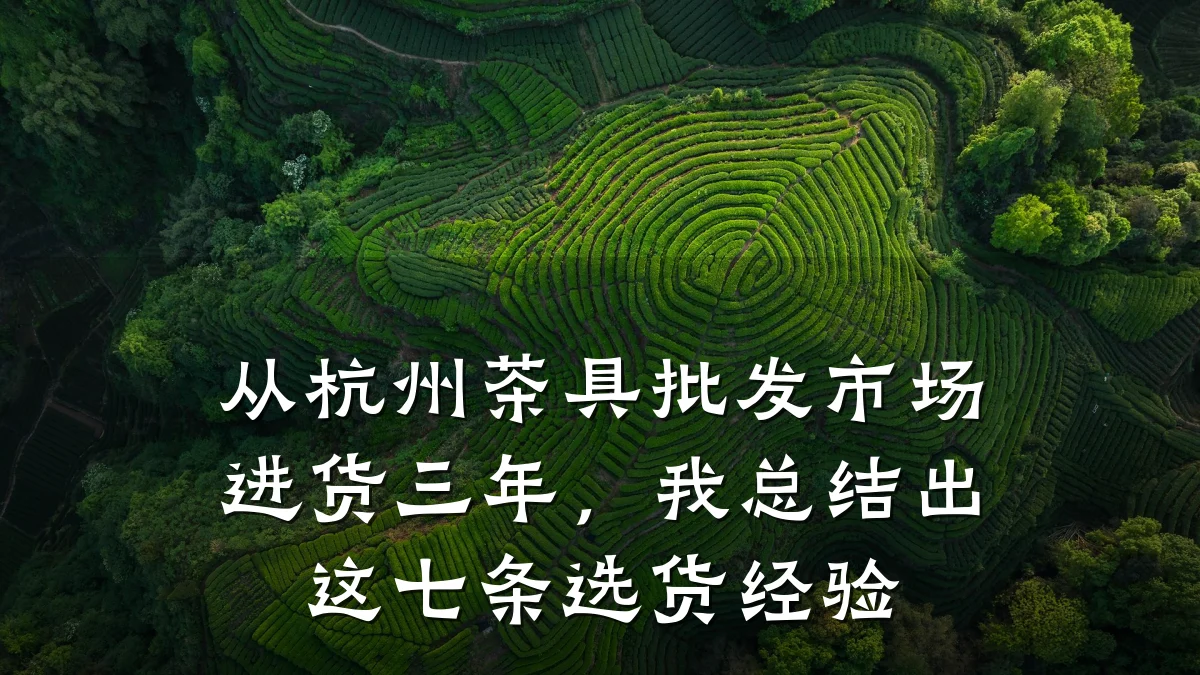 从杭州茶具批发市场进货三年,我总结出这七条选货经验