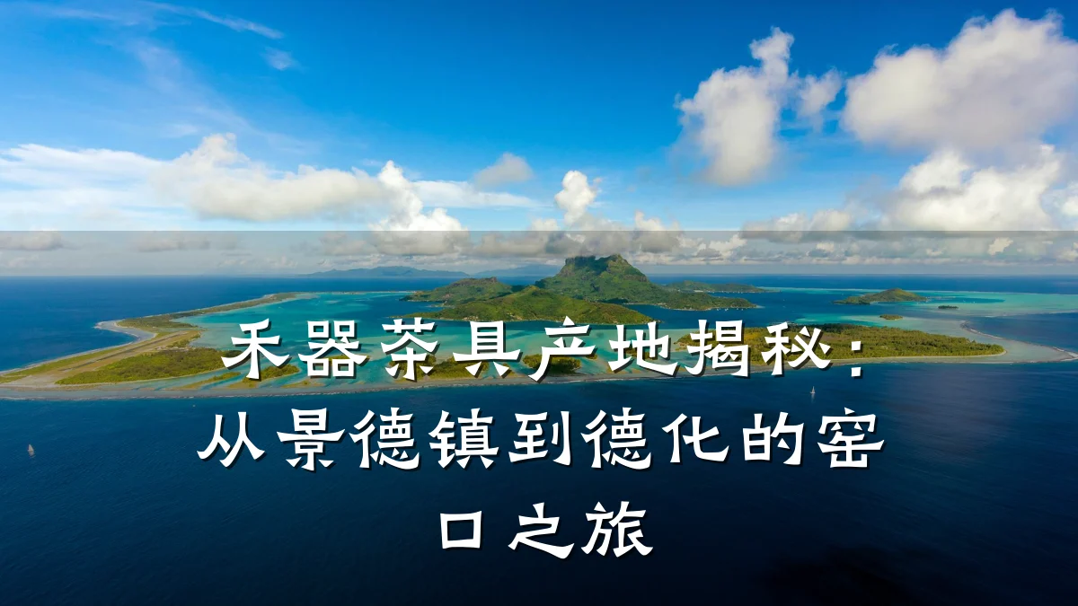 禾器茶具产地揭秘:从景德镇到德化的窑口之旅