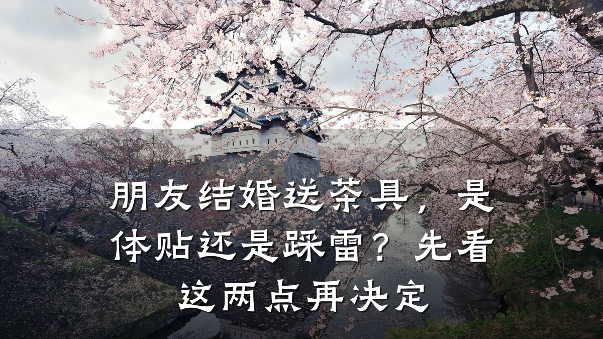 朋友结婚送茶具，是体贴还是踩雷？先看这两点再决定