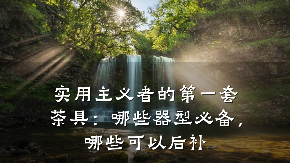实用主义者的第一套茶具：哪些器型必备，哪些可以后补