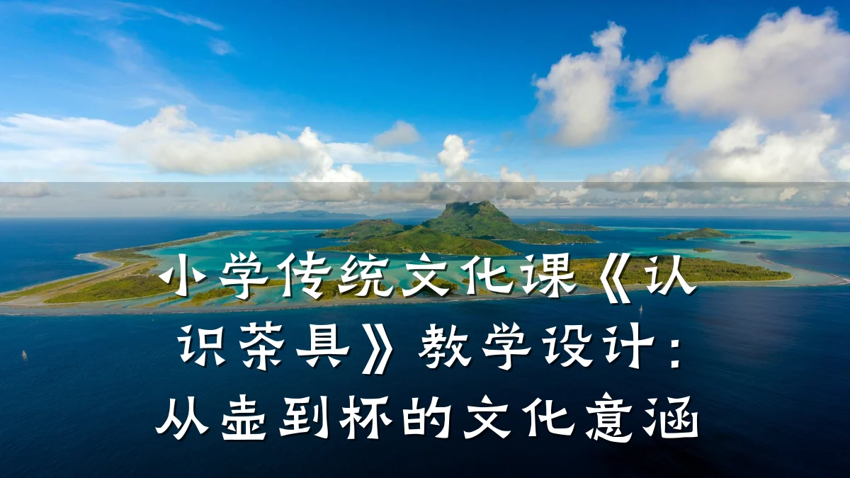 小学传统文化课《认识茶具》教学设计:从壶到杯的文化意涵