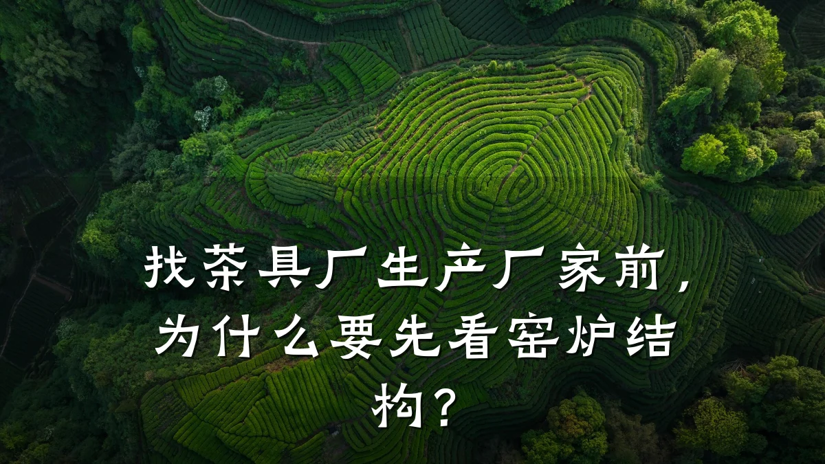 找茶具厂生产厂家前,为什么要先看窑炉结构?